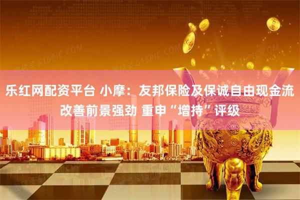 乐红网配资平台 小摩：友邦保险及保诚自由现金流改善前景强劲 重申“增持”评级